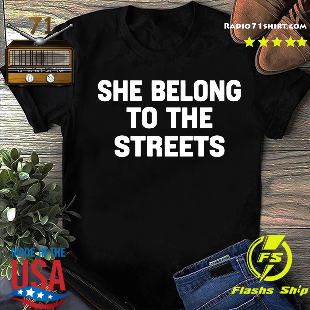 she belong to the streets shirt