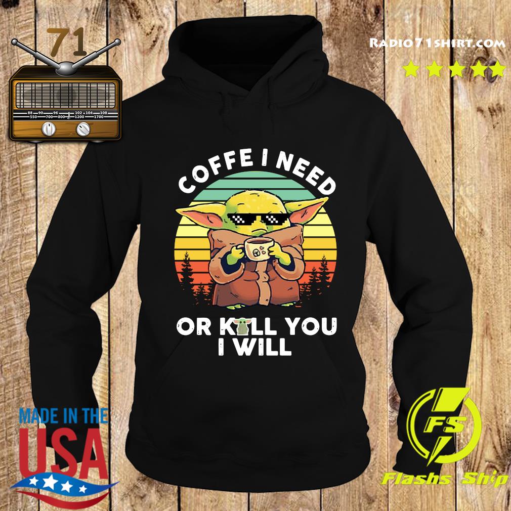 Baby Yoda Coffee I Need Or Kill You I Will Vintage Retro Shirt, hoodie, sweater, long sleeve and ...